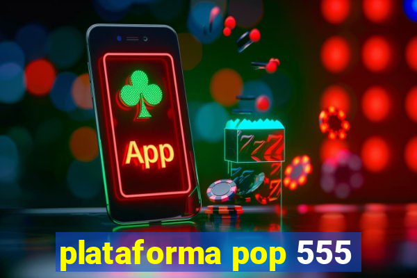 plataforma pop 555